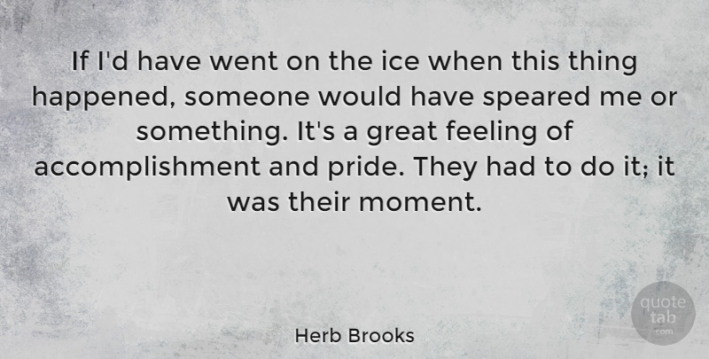Herb Brooks Quote About Pride, Ice, Accomplishment: If Id Have Went On...
