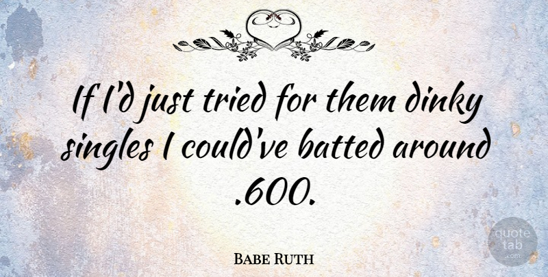 Babe Ruth Quote About Sports, Baseball, Singles: If Id Just Tried For...