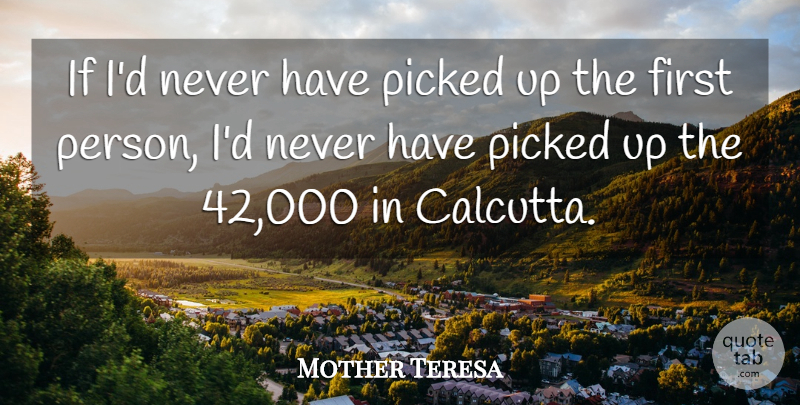 Mother Teresa Quote About Firsts, Calcutta, Persons: If Id Never Have Picked...