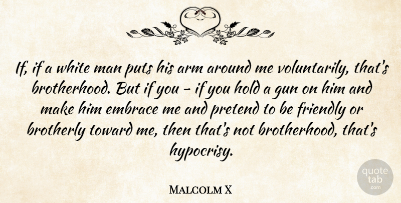 Malcolm X Quote About Arm, Embrace, Friendly, Hold, Man: If If A White Man...