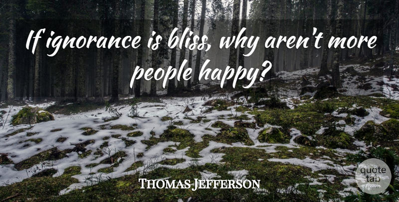 Thomas Jefferson Quote About Truth, Freedom, Ignorance: If Ignorance Is Bliss Why...