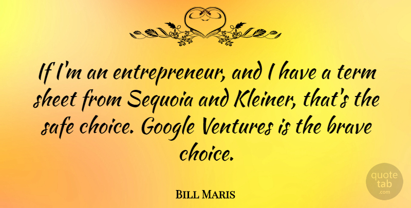 Bill Maris Quote About Safe, Sheet, Term, Ventures: If Im An Entrepreneur And...