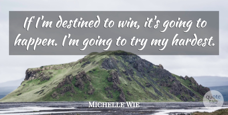 Michelle Wie Quote About Destined: If Im Destined To Win...