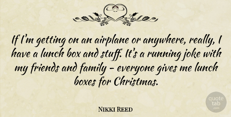 Nikki Reed Quote About Airplane, Box, Boxes, Christmas, Family: If Im Getting On An...