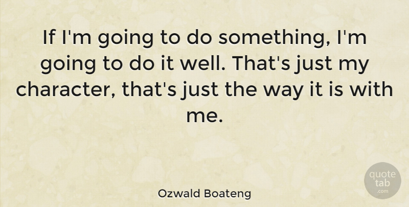 Ozwald Boateng Quote About Character, Way, Wells: If Im Going To Do...