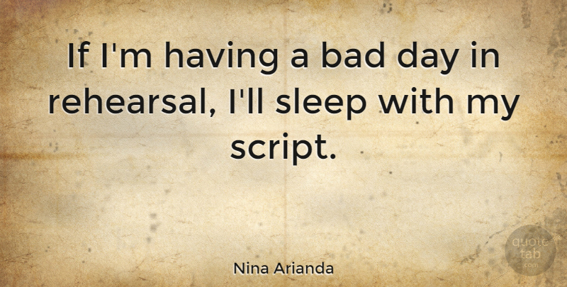 Nina Arianda Quote About Sleep, Bad Day, Scripts: If Im Having A Bad...