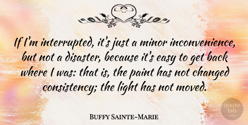 Buffy Sainte-Marie Quote About Light, Consistency, Easy: If Im Interrupted Its Just...