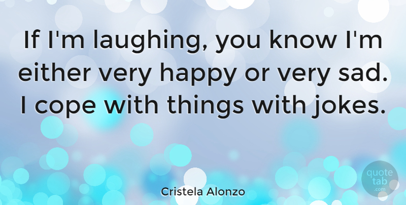 Cristela Alonzo Quote About Either, Sad: If Im Laughing You Know...