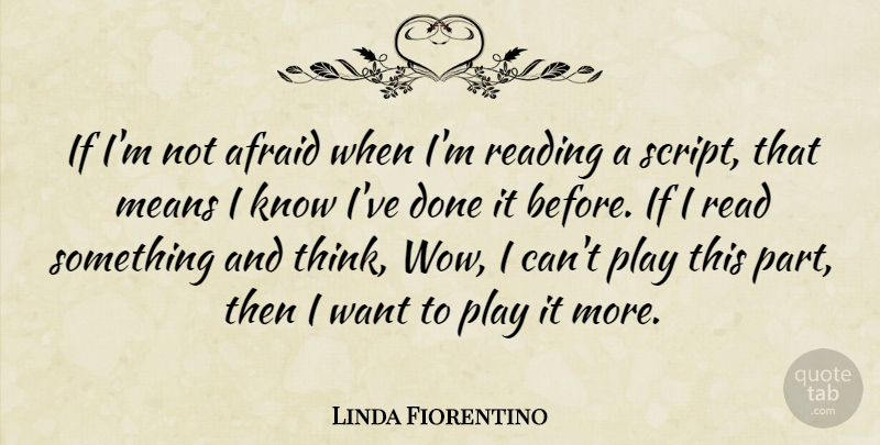 Linda Fiorentino Quote About Reading, Mean, Thinking: If Im Not Afraid When...