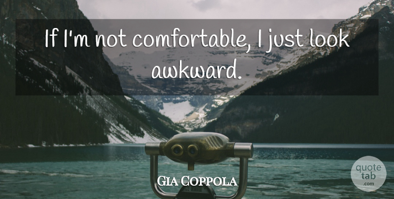 Gia Coppola Quote About undefined: If Im Not Comfortable I...