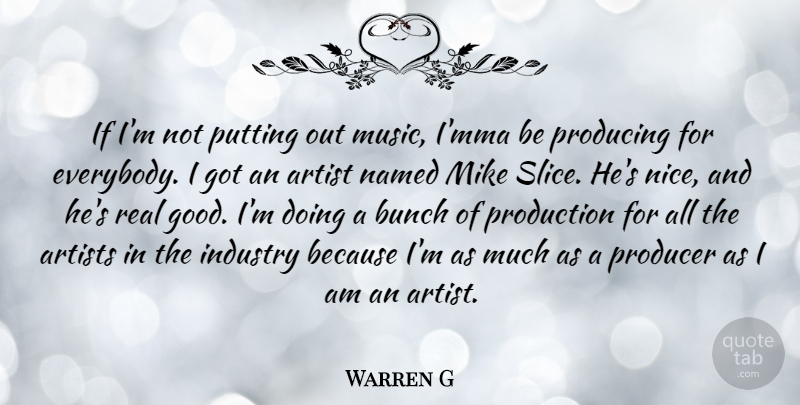 Warren G Quote About Artist, Artists, Bunch, Good, Industry: If Im Not Putting Out...