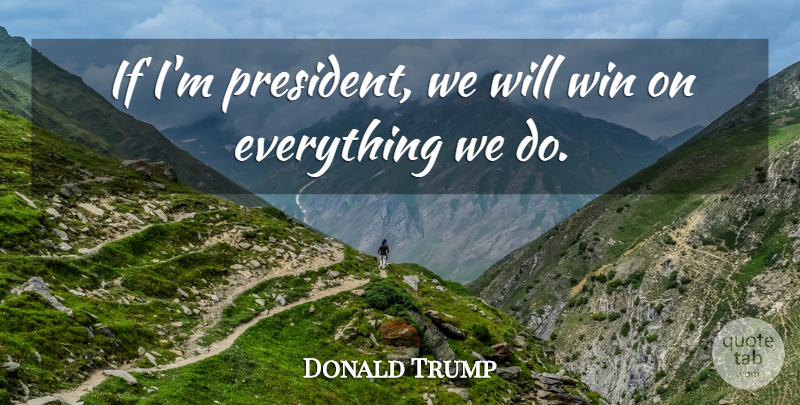 Donald Trump Quote About Winning, President, We Will Win: If Im President We Will...
