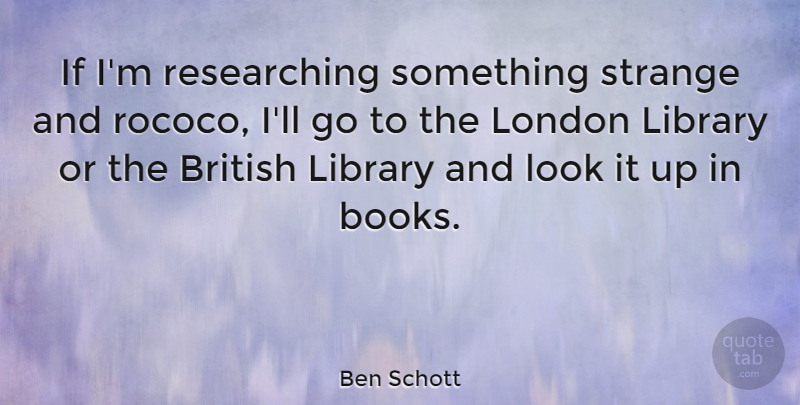 Ben Schott Quote About British: If Im Researching Something Strange...