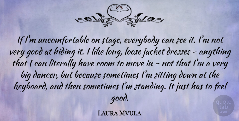 Laura Mvula Quote About Dresses, Everybody, Good, Hiding, Jacket: If Im Uncomfortable On Stage...