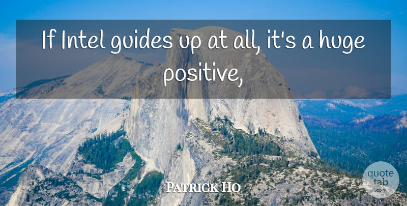 Patrick Ho Quote About Guides, Huge, Intel: If Intel Guides Up At...