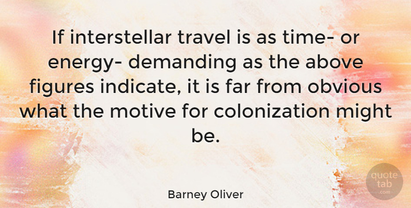 Barney Oliver Quote About Above, Demanding, Far, Figures, Might: If Interstellar Travel Is As...