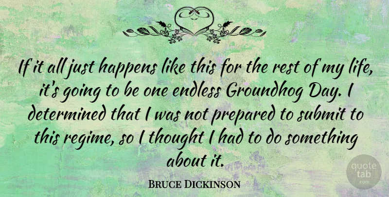 Bruce Dickinson Quote About Groundhog Day, Determined, Regimes: If It All Just Happens...
