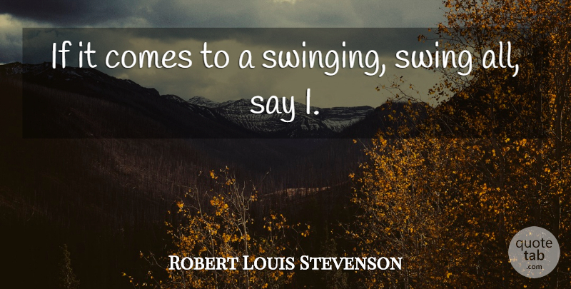 Robert Louis Stevenson Quote About Swings, Ifs: If It Comes To A...