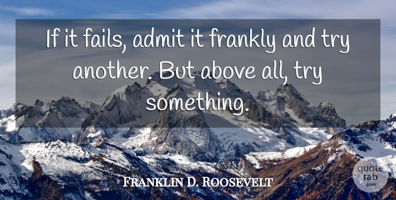 Franklin D. Roosevelt Quote About Above, Admit, Failure, Frankly: If It Fails Admit It...