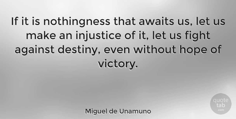 Miguel de Unamuno Quote About Fighting, Destiny, Victory: If It Is Nothingness That...