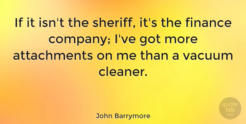 John Barrymore Quote About Attachment, Debt, Vacuums: If It Isnt The Sheriff...