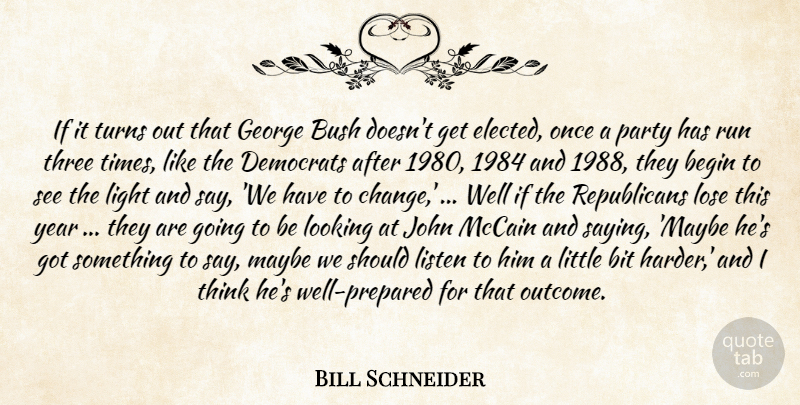 Bill Schneider Quote About Begin, Bit, Bush, Democrats, George: If It Turns Out That...