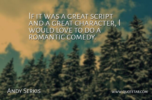 Andy Serkis Quote About Great, Love, Romantic, Script: If It Was A Great...