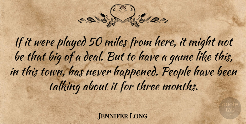 Jennifer Long Quote About Game, Might, Miles, People, Played: If It Were Played 50...