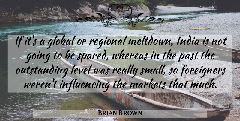 Brian Brown Quote About Foreigners, Global, India, Level, Markets: If Its A Global Or...