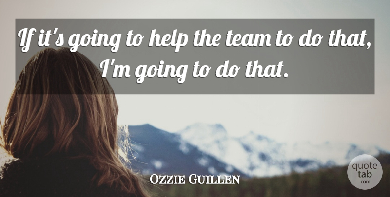 Ozzie Guillen Quote About Help, Team: If Its Going To Help...