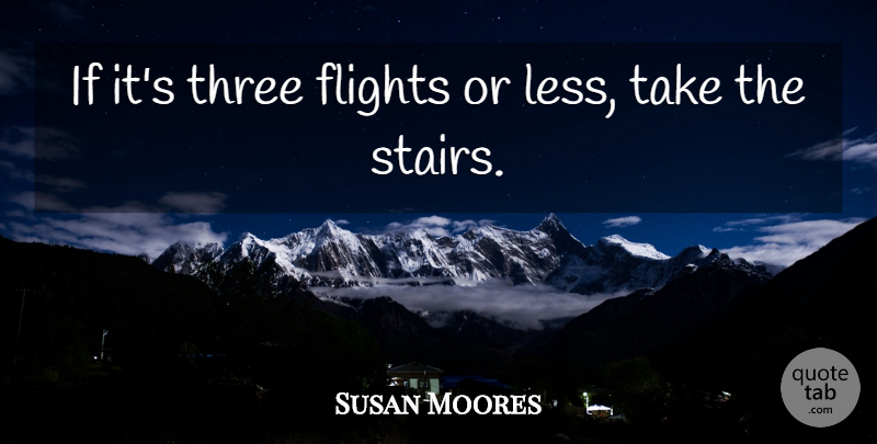 Susan Moores Quote About Flights, Three: If Its Three Flights Or...
