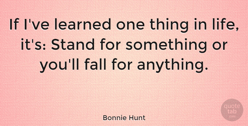Bonnie Hunt Quote About Fall, Things In Life, Ive Learned: If Ive Learned One Thing...