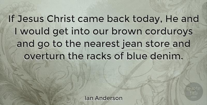 Ian Anderson Quote About Jesus, Blue, Denim: If Jesus Christ Came Back...
