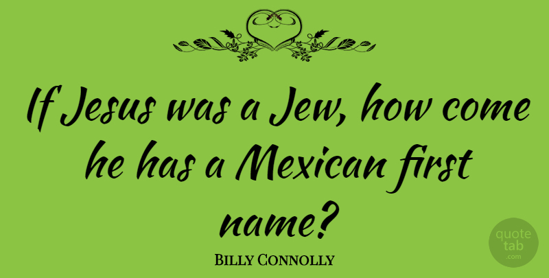 Billy Connolly Quote About Funny, Jesus, Humor: If Jesus Was A Jew...