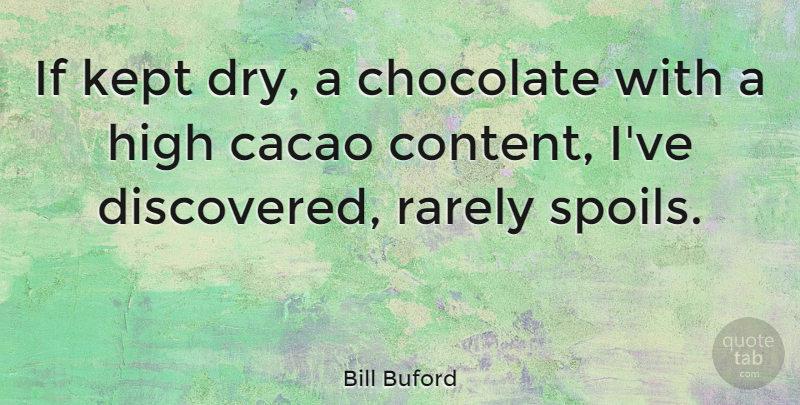 Bill Buford Quote About Chocolate, High, Kept, Rarely: If Kept Dry A Chocolate...