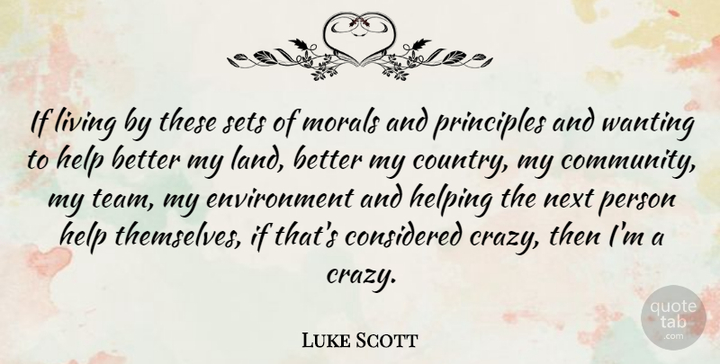 Luke Scott Quote About Country, Crazy, Team: If Living By These Sets...