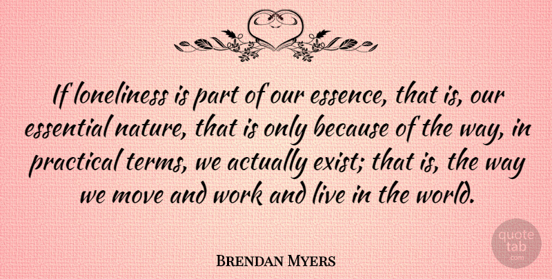 Brendan Myers Quote About Essential, Move, Nature, Practical, Work: If Loneliness Is Part Of...