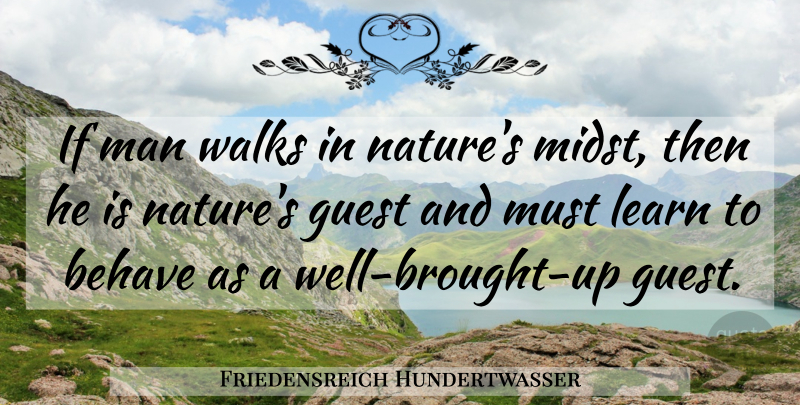 Friedensreich Hundertwasser Quote About Men, Guests, Midst: If Man Walks In Natures...