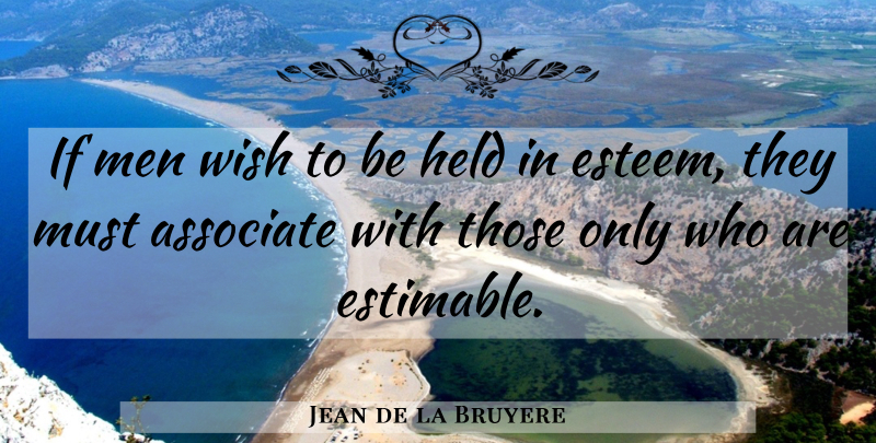 Jean de la Bruyere Quote About Men, Wish, Esteem: If Men Wish To Be...