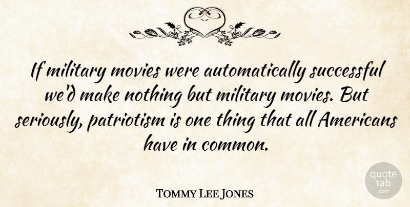 Tommy Lee Jones Quote About Military, Successful, Patriotism: If Military Movies Were Automatically...