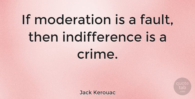 Jack Kerouac Quote About Wisdom, Empathy, Faults: If Moderation Is A Fault...