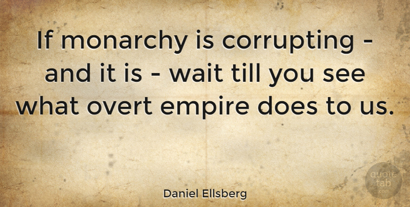 Daniel Ellsberg Quote About Hero, Waiting, Doe: If Monarchy Is Corrupting And...