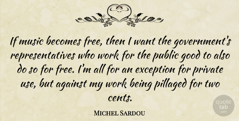Michel Sardou Quote About Against, Becomes, Exception, Good, Music: If Music Becomes Free Then...