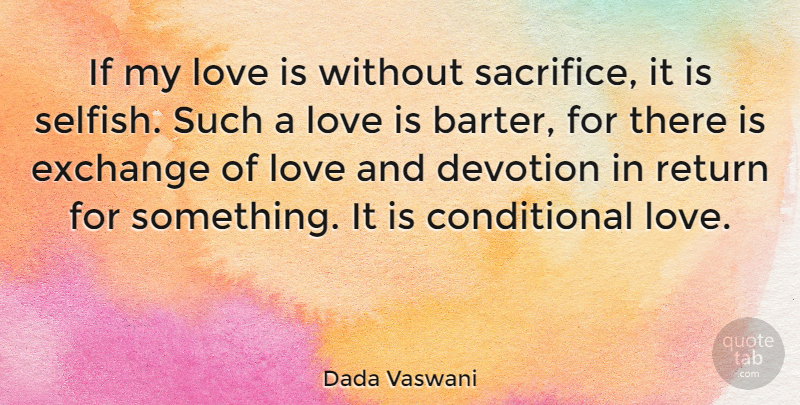 Dada Vaswani Quote About Selfish, Sacrifice, Love Is: If My Love Is Without...