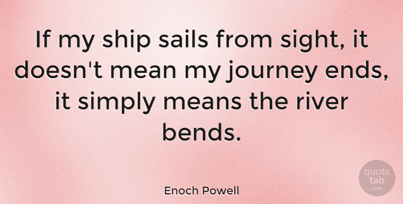 Enoch Powell Quote About Travel, Mean, Journey: If My Ship Sails From...