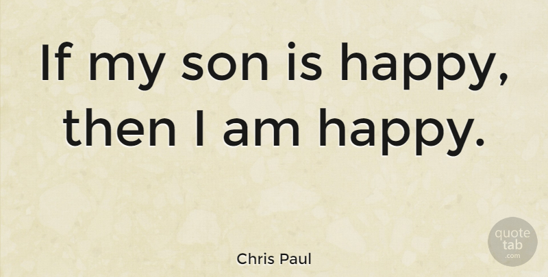 Chris Paul Quote About Son, My Son, Ifs: If My Son Is Happy...