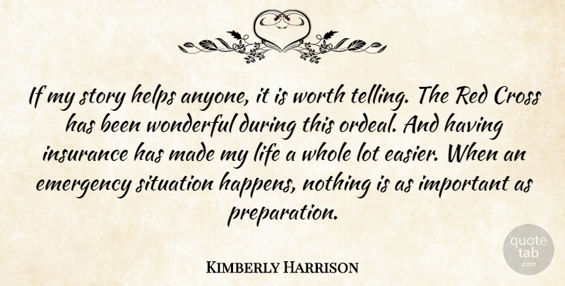 Kimberly Harrison Quote About Cross, Emergency, Helps, Insurance, Life: If My Story Helps Anyone...