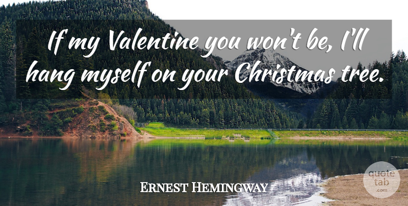 Ernest Hemingway Quote About Valentine, Tree, Happy Valentines Day: If My Valentine You Wont...
