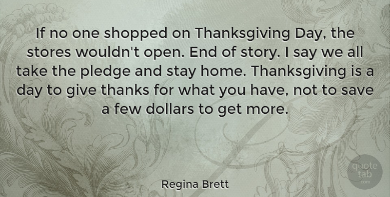 Regina Brett Quote About Dollars, Few, Home, Pledge, Save: If No One Shopped On...