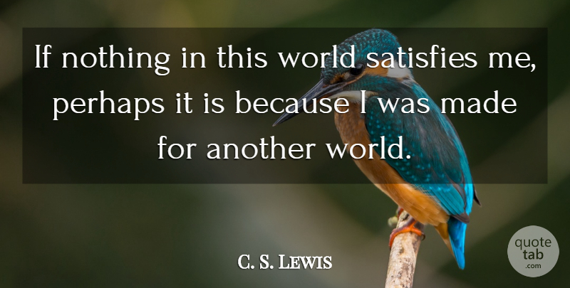 C. S. Lewis Quote About World, Made, Ifs: If Nothing In This World...
